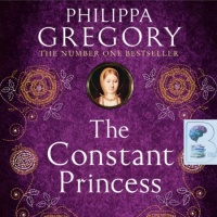 The Constant Princess written by Philippa Gregory performed by Karina Fernandez on Audio CD (Unabridged)